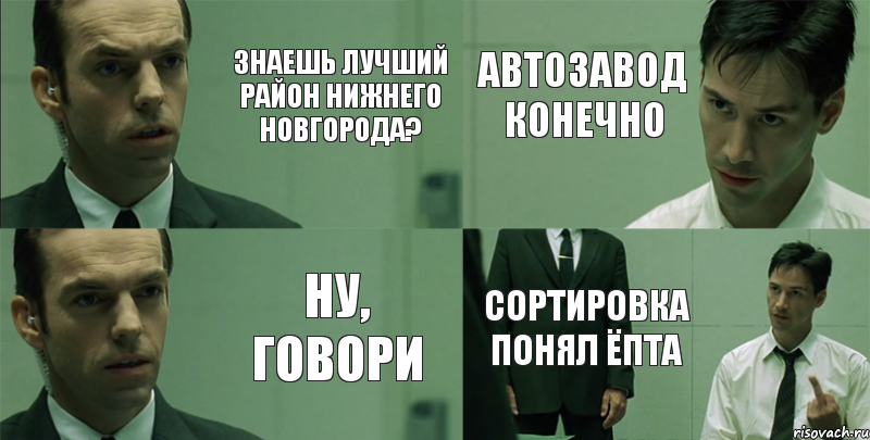 Знаешь лучший район Нижнего Новгорода? Ну, говори Автозавод конечно Сортировка понял ёпта, Комикс Матрица