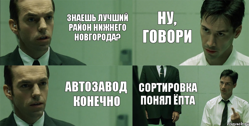 Знаешь лучший район Нижнего Новгорода? Автозавод конечно Ну, говори Сортировка понял ёпта, Комикс Матрица