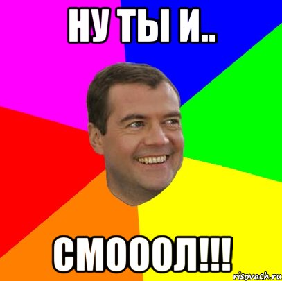 ну ты и.. смооол!!!