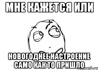 мне кажется или новогоднее настроение само как то пришло, Мем Мне кажется или