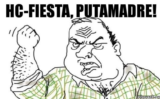 HC-fiesta, putamadre!