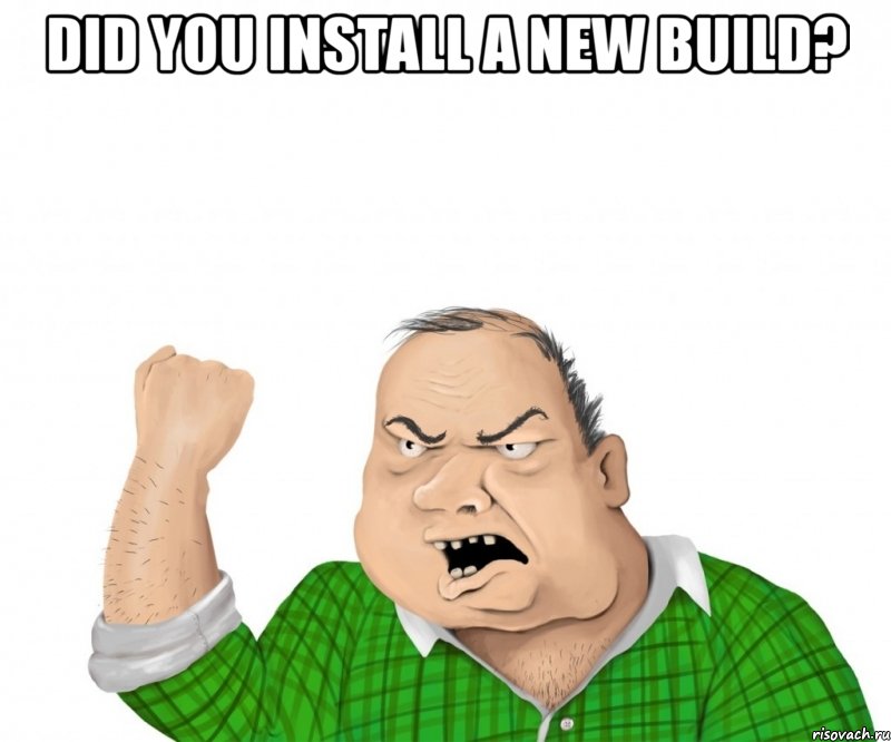 did you install a new build? , Мем мужик