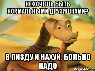 не хочешь быть нормальными друзяшками? в пизду и нахуй. больно надо, Мем  Удав Каа задумался