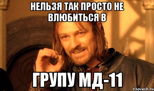 нельзя так просто не влюбиться в групу мд-11, Мем Нельзя просто так взять и (Боромир мем)