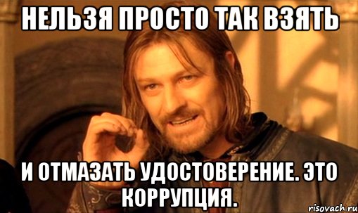 нельзя просто так взять и отмазать удостоверение. это коррупция., Мем Нельзя просто так взять и (Боромир мем)