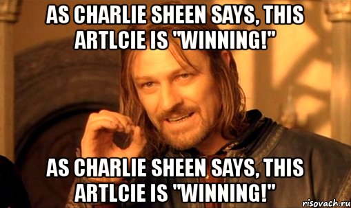 as charlie sheen says, this artlcie is "winning!" as charlie sheen says, this artlcie is "winning!", Мем Нельзя просто так взять и (Боромир мем)