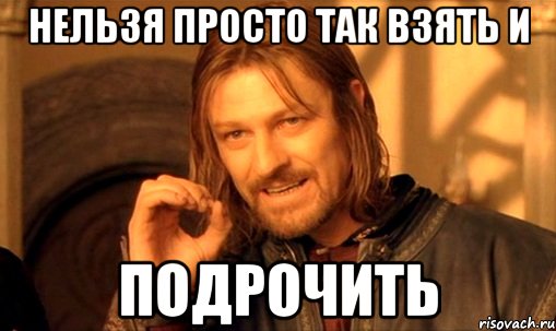 нельзя просто так взять и подрочить, Мем Нельзя просто так взять и (Боромир мем)