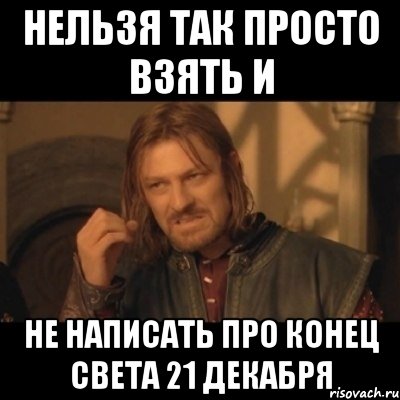 нельзя так просто взять и не написать про конец света 21 декабря, Мем Нельзя просто взять