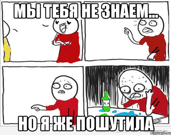 Мы тебя не знаем... но я же пошутила