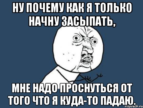 ну почему как я только начну засыпать, мне надо проснуться от того что я куда-то падаю., Мем Ну почему