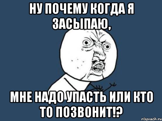 ну почему когда я засыпаю, мне надо упасть или кто то позвонит!?, Мем Ну почему