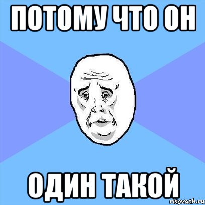 потому что он один такой, Мем Okay face