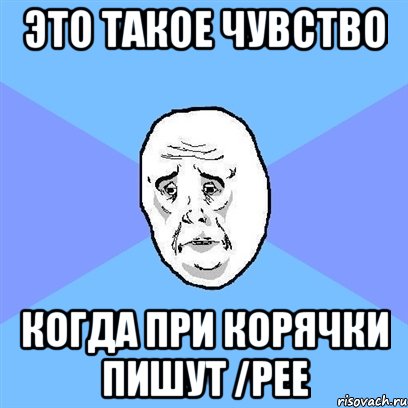 это такое чувство когда при корячки пишут /pee, Мем Okay face