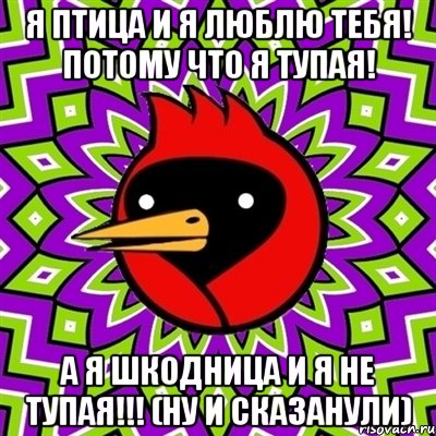 я птица и я люблю тебя! потому что я тупая! а я шкодница и я не тупая!!! (ну и сказанули), Мем Омская птица