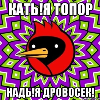 кать!я топор надь!я дровосек!, Мем Омская птица