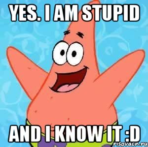 yes. i am stupid and i know it :d, Мем Патрик