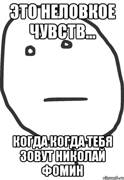 это неловкое чувств... когда когда тебя зовут николай фомин, Мем покер фейс