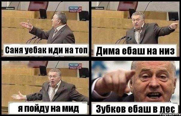 Саня уебак иди на топ Дима ебаш на низ я пойду на мид Зубков ебаш в лес