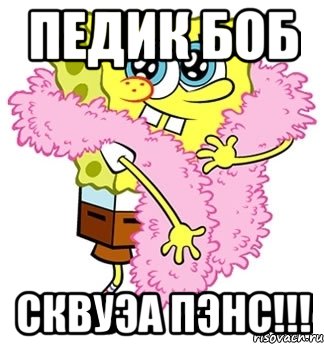 педик боб сквуэа пэнс!!!