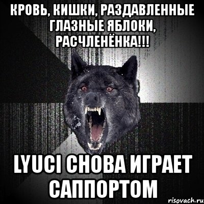 кровь, кишки, раздавленные глазные яблоки, расчленёнка!!! lyuci снова играет саппортом, Мем Сумасшедший волк