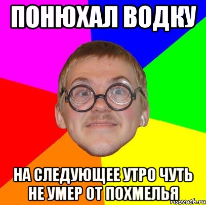 понюхал водку на следующее утро чуть не умер от похмелья, Мем Типичный ботан