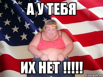 а у тебя их нет !!!, Мем Толстая американка