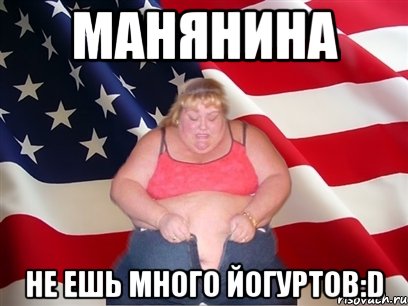 манянина не ешь много йогуртов:d