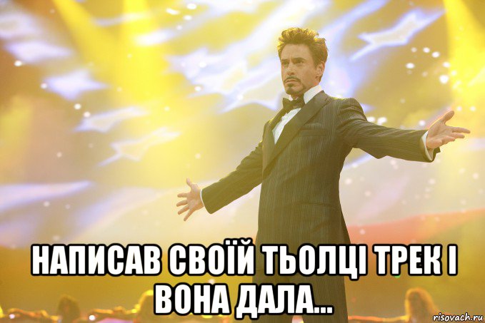  написав своїй тьолці трек і вона дала..., Мем Тони Старк (Роберт Дауни младший)