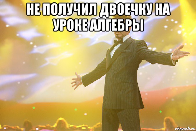 не получил двоечку на уроке алгебры , Мем Тони Старк (Роберт Дауни младший)