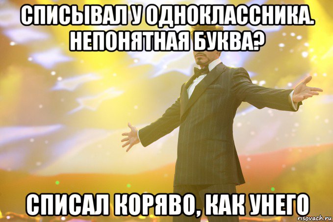 списывал у одноклассника. непонятная буква? списал коряво, как унего, Мем Тони Старк (Роберт Дауни младший)