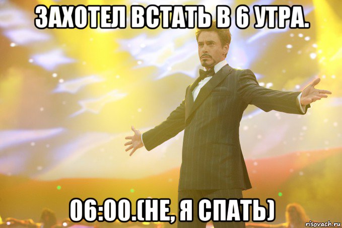 захотел встать в 6 утра. 06:00.(не, я спать), Мем Тони Старк (Роберт Дауни младший)