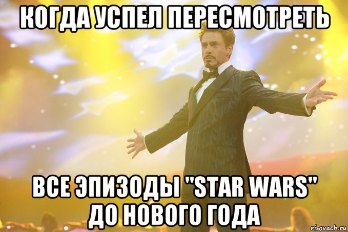 когда успел пересмотреть все эпизоды "star wars" до нового года, Мем Тони Старк (Роберт Дауни младший)