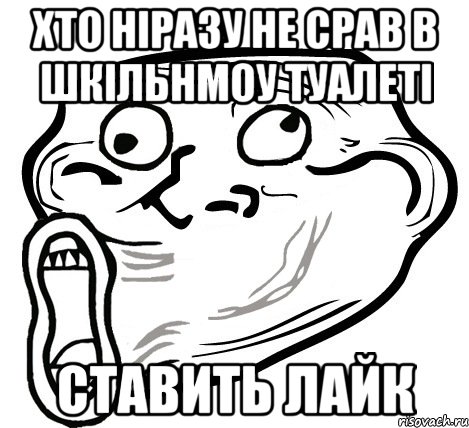 хто ніразу не срав в шкільнмоу туалеті ставить лайк, Мем  Trollface LOL