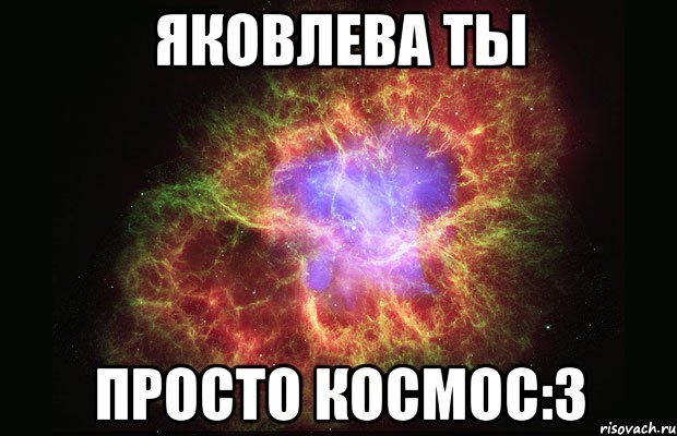 яковлева ты просто космос:3