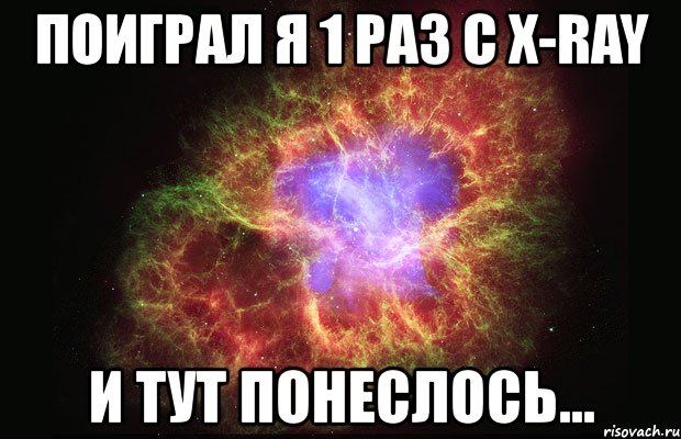 поиграл я 1 раз с x-ray и тут понеслось...