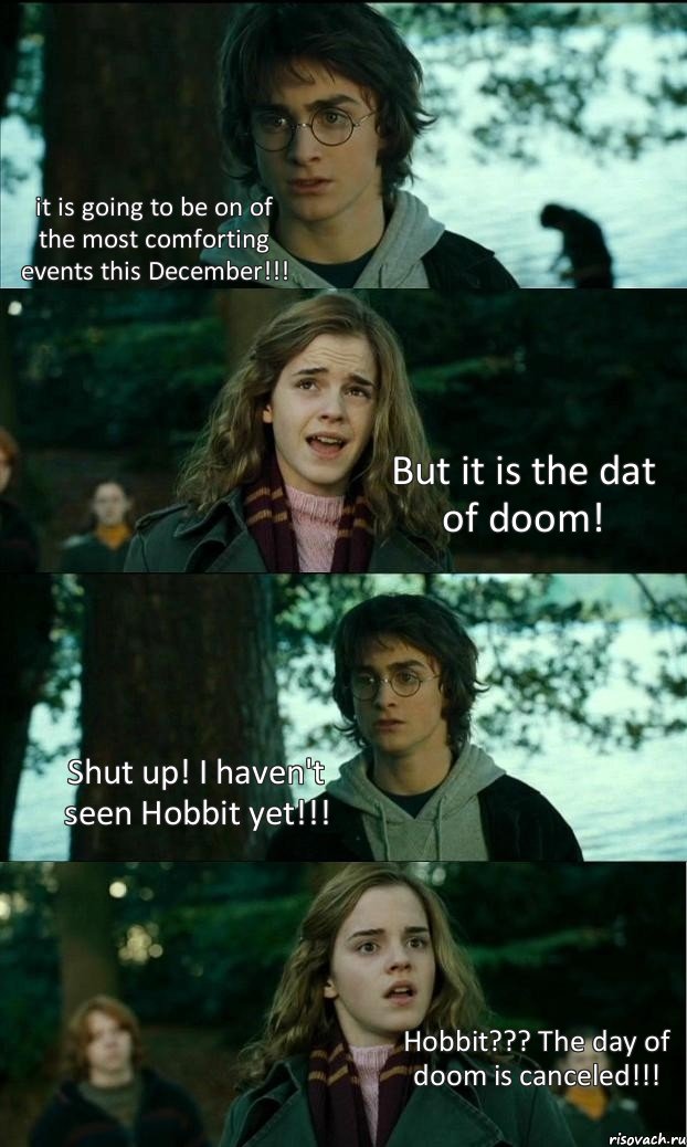 it is going to be on of the most comforting events this December!!! But it is the dat of doom! Shut up! I haven't seen Hobbit yet!!! Hobbit??? The day of doom is canceled!!!, Комикс Разговор Гарри с Гермионой