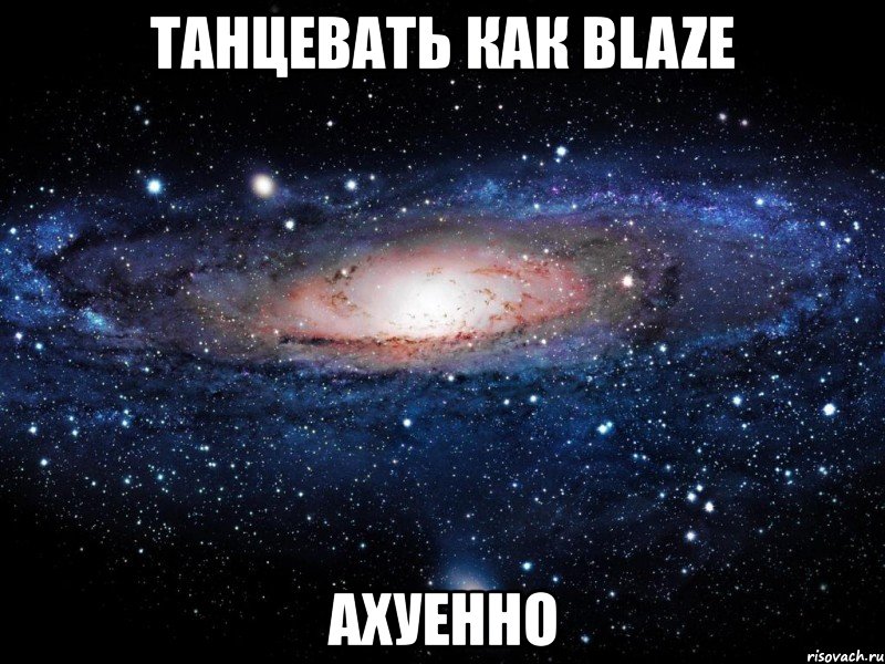 танцевать как blaze ахуенно, Мем Вселенная