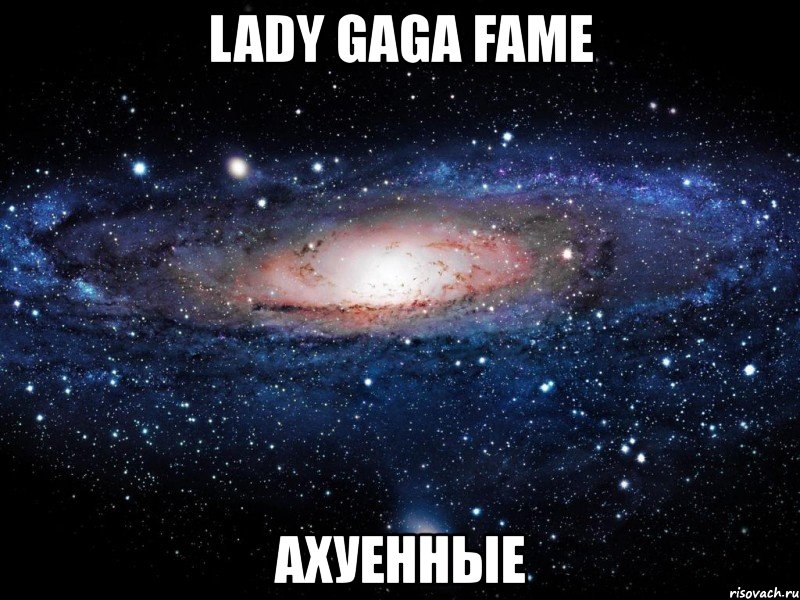 lady gaga fame ахуенные, Мем Вселенная