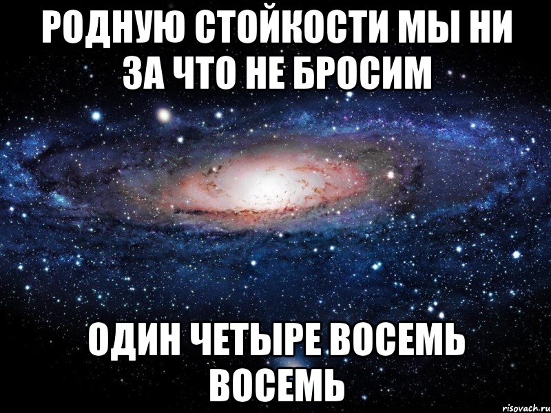 родную стойкости мы ни за что не бросим один четыре восемь восемь, Мем Вселенная