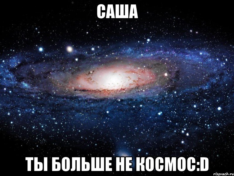 саша ты больше не космос:d, Мем Вселенная