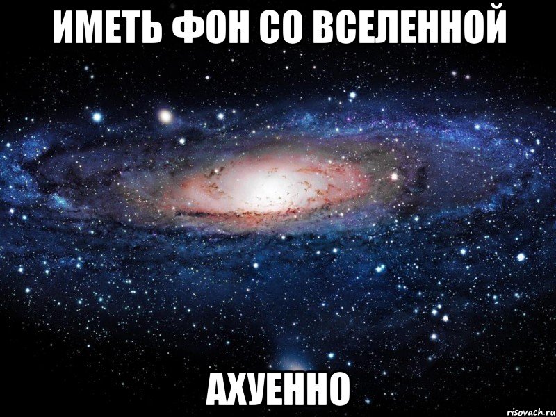 иметь фон со вселенной ахуенно, Мем Вселенная