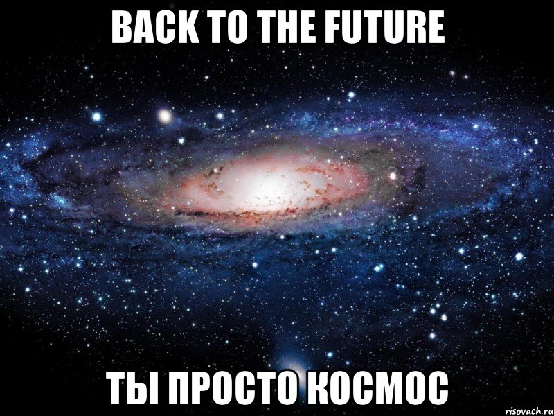 back to the future ты просто космос, Мем Вселенная