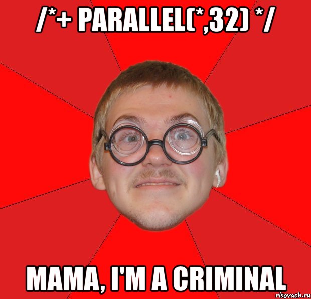 /*+ parallel(*,32) */ mama, i'm a criminal, Мем Злой Типичный Ботан