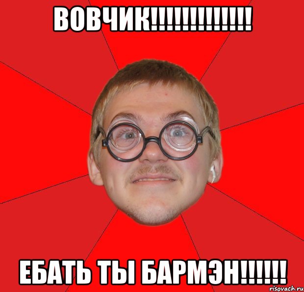 вовчик!!! ебать ты бармэн!!!, Мем Злой Типичный Ботан