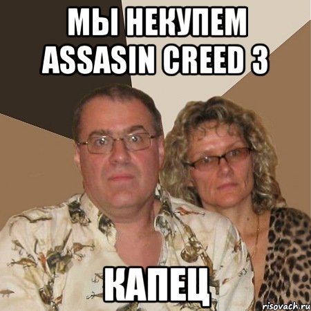 мы некупем assasin creed 3 капец, Мем  Злые родители