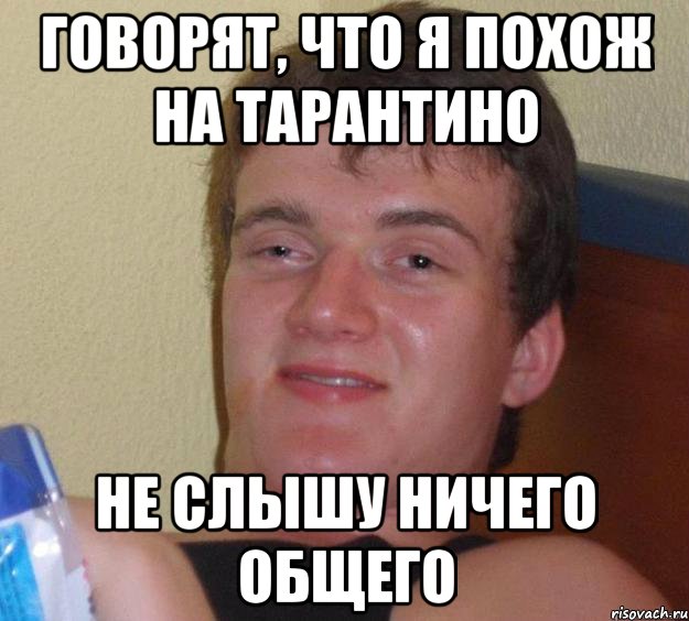 говорят, что я похож на тарантино не слышу ничего общего