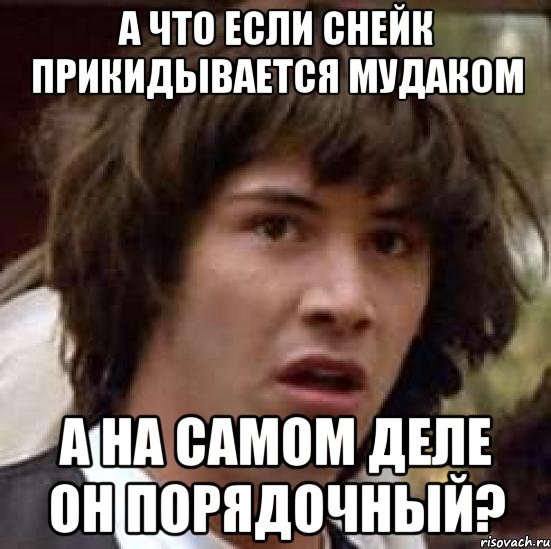 а что если снейк прикидывается мудаком а на самом деле он порядочный?, Мем А что если (Киану Ривз)