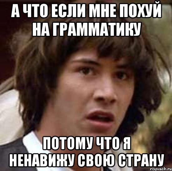 а что если мне похуй на грамматику потому что я ненавижу свою страну, Мем А что если (Киану Ривз)