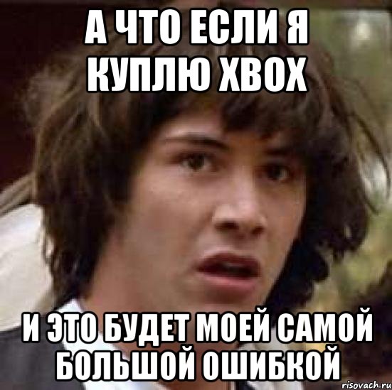 а что если я куплю xbox и это будет моей самой большой ошибкой, Мем А что если (Киану Ривз)