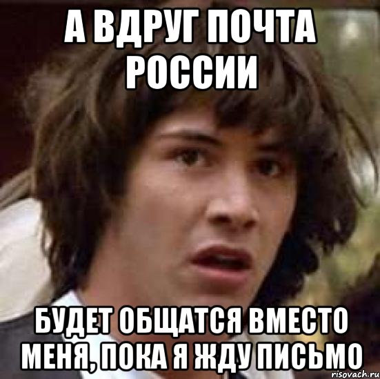 а вдруг почта россии будет общатся вместо меня, пока я жду письмо, Мем А что если (Киану Ривз)